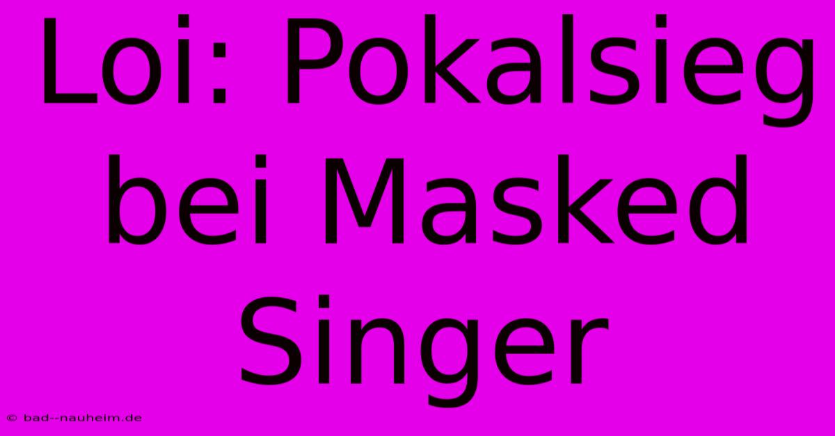 Loi: Pokalsieg Bei Masked Singer