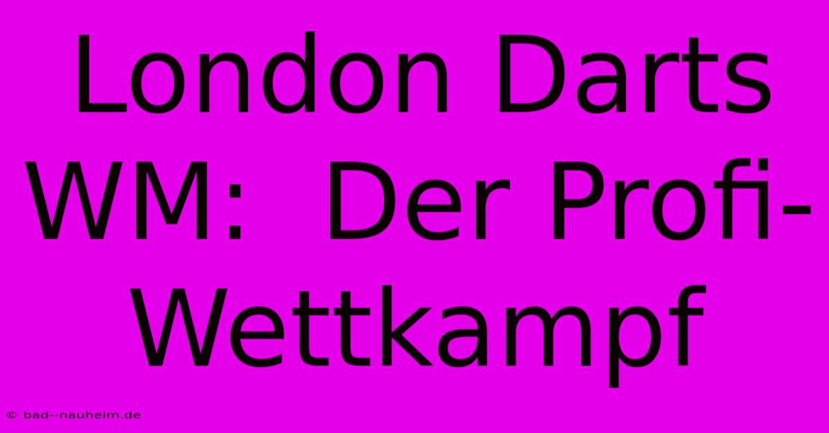 London Darts WM:  Der Profi-Wettkampf