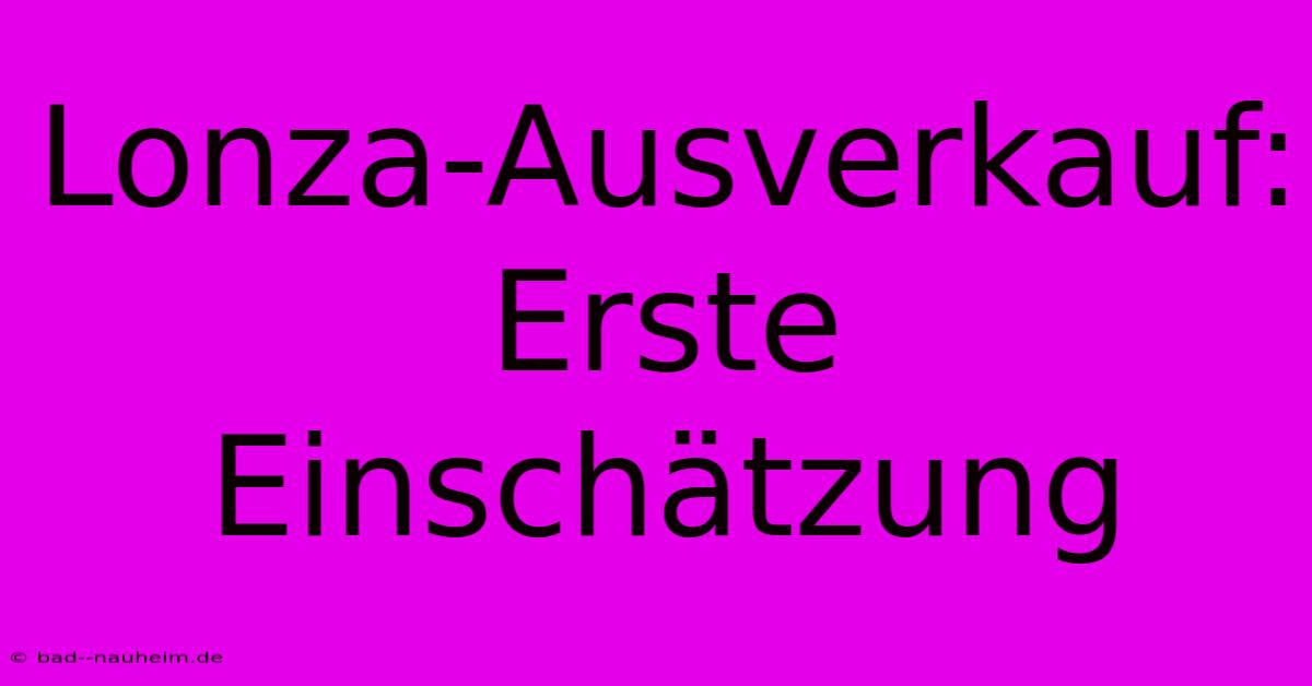 Lonza-Ausverkauf:  Erste Einschätzung