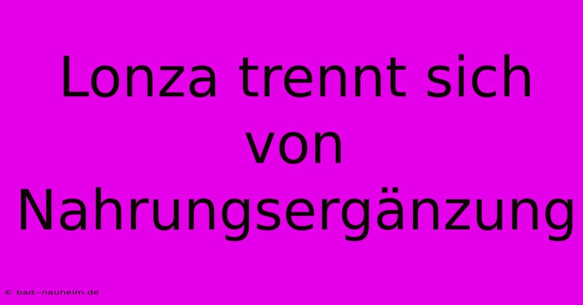 Lonza Trennt Sich Von Nahrungsergänzung