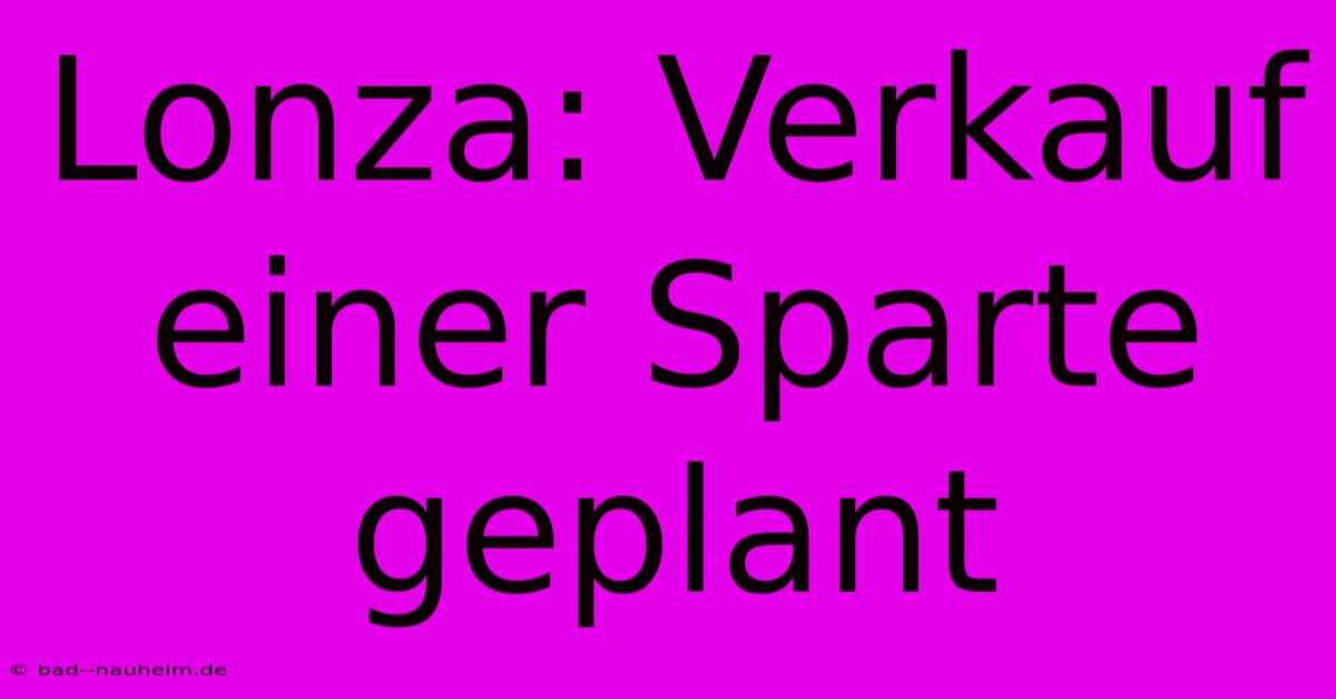 Lonza: Verkauf Einer Sparte Geplant