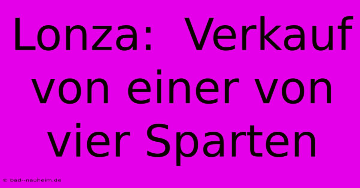 Lonza:  Verkauf Von Einer Von Vier Sparten