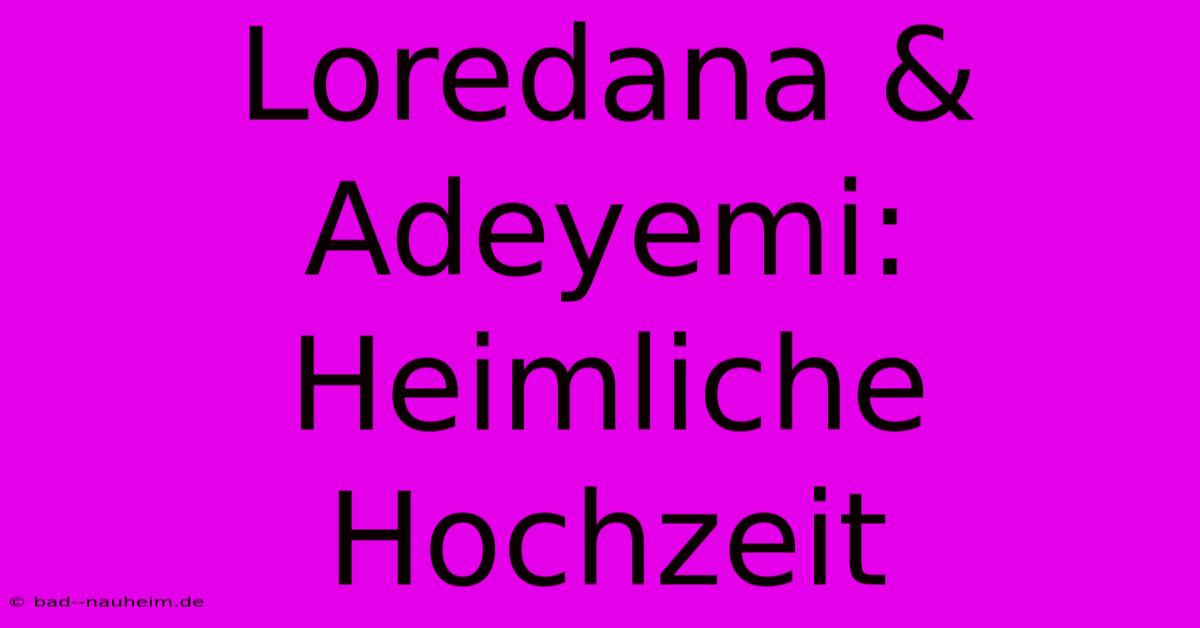 Loredana & Adeyemi: Heimliche Hochzeit