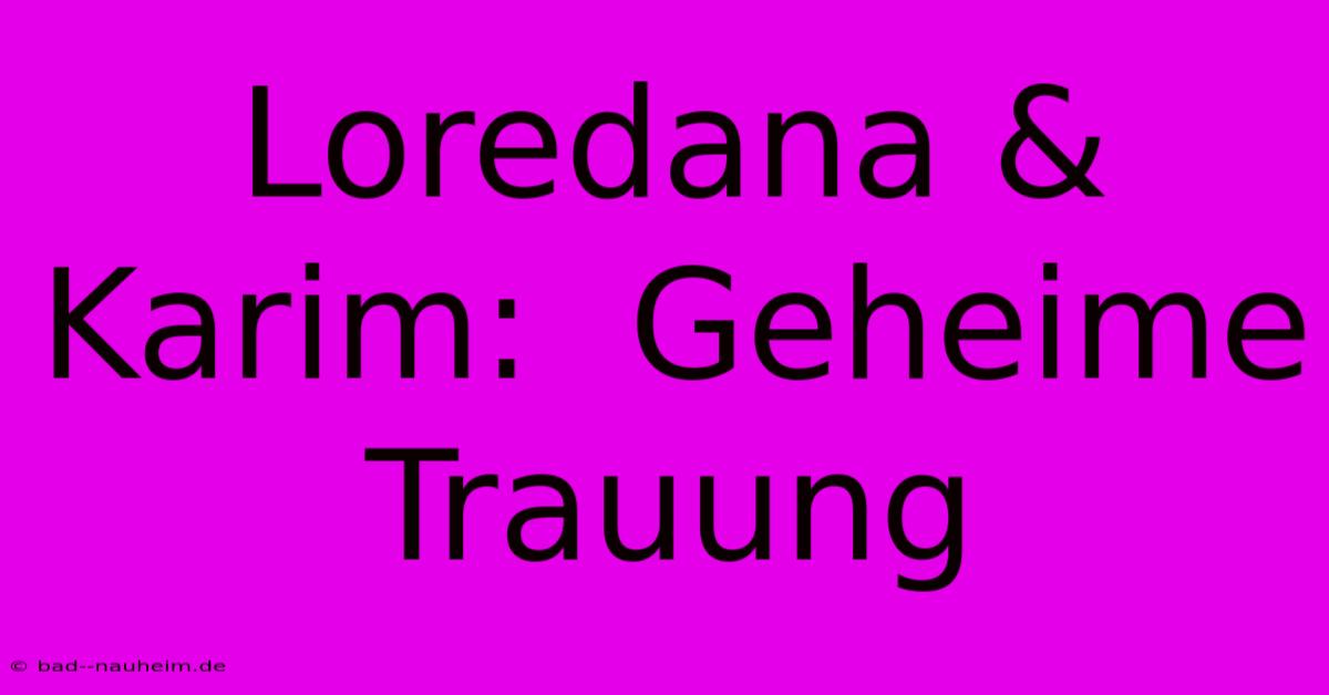 Loredana & Karim:  Geheime Trauung