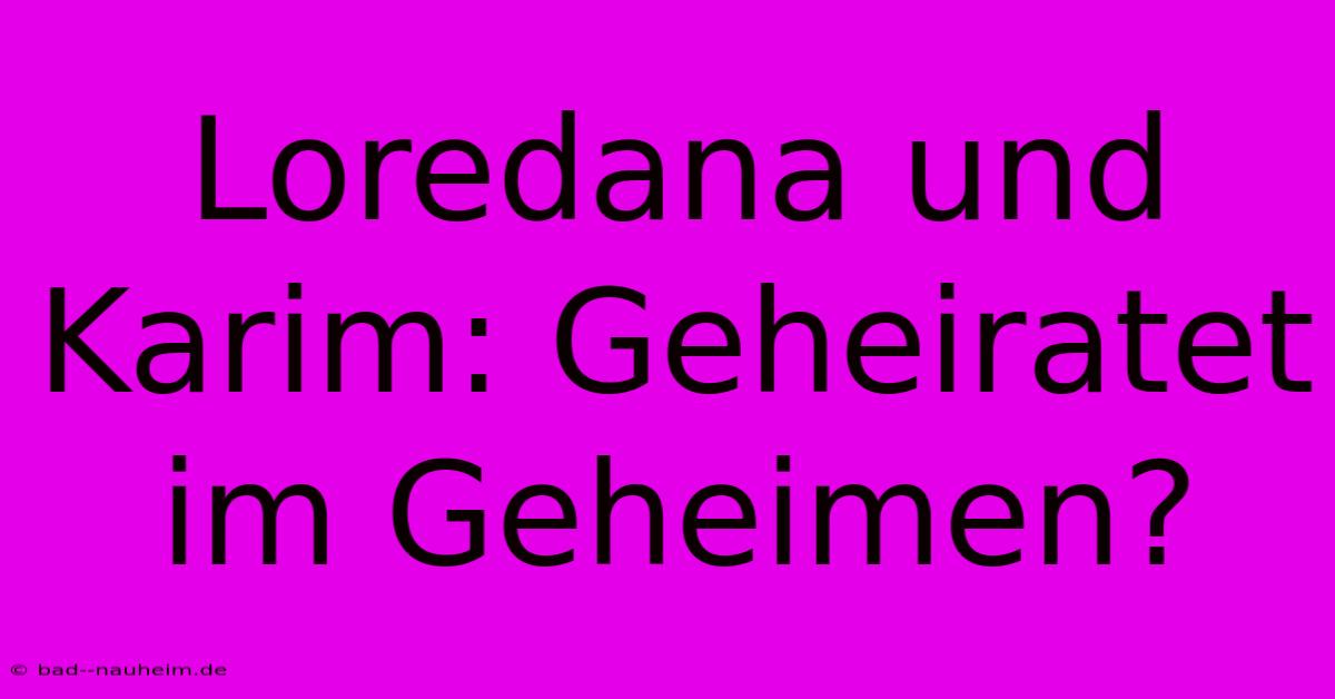 Loredana Und Karim: Geheiratet Im Geheimen?