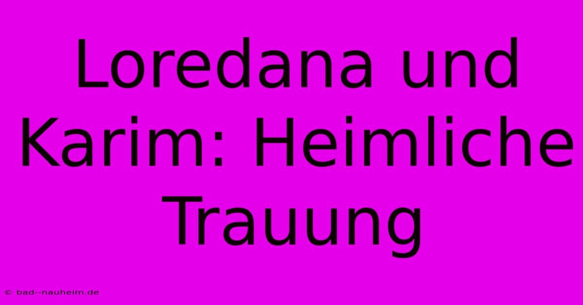 Loredana Und Karim: Heimliche Trauung