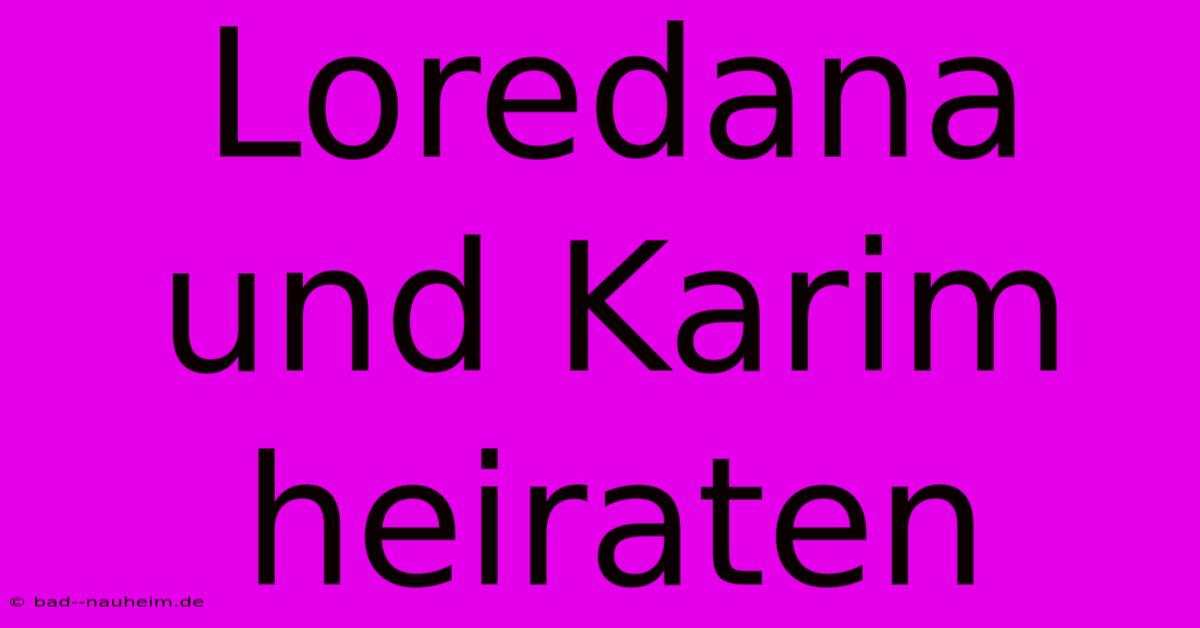 Loredana Und Karim Heiraten