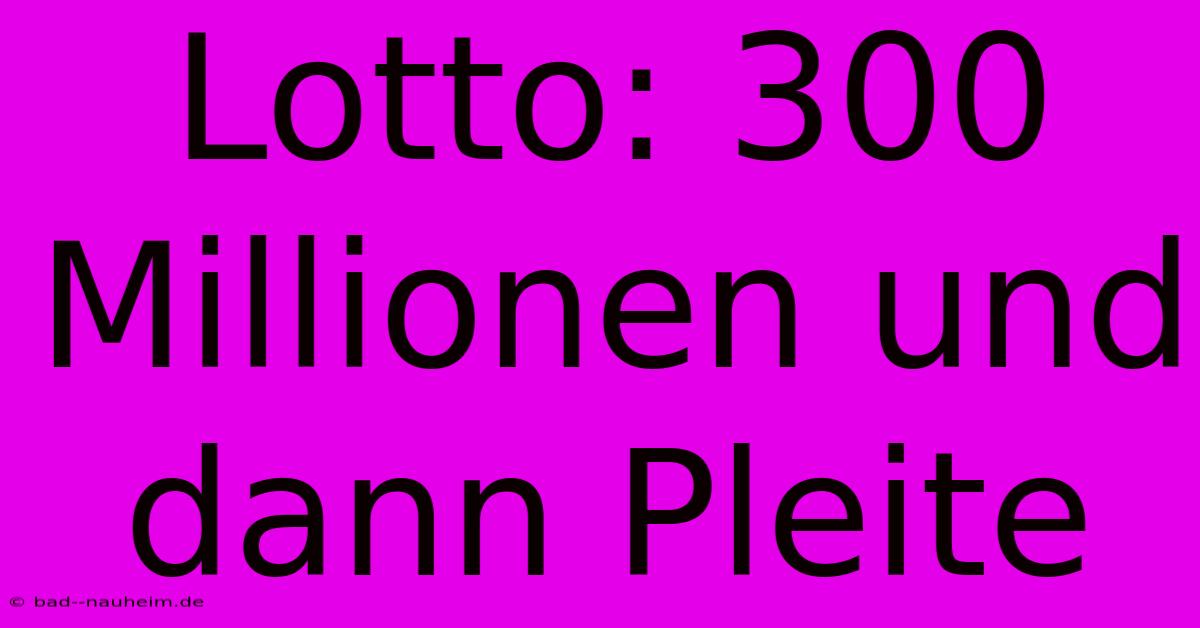 Lotto: 300 Millionen Und Dann Pleite