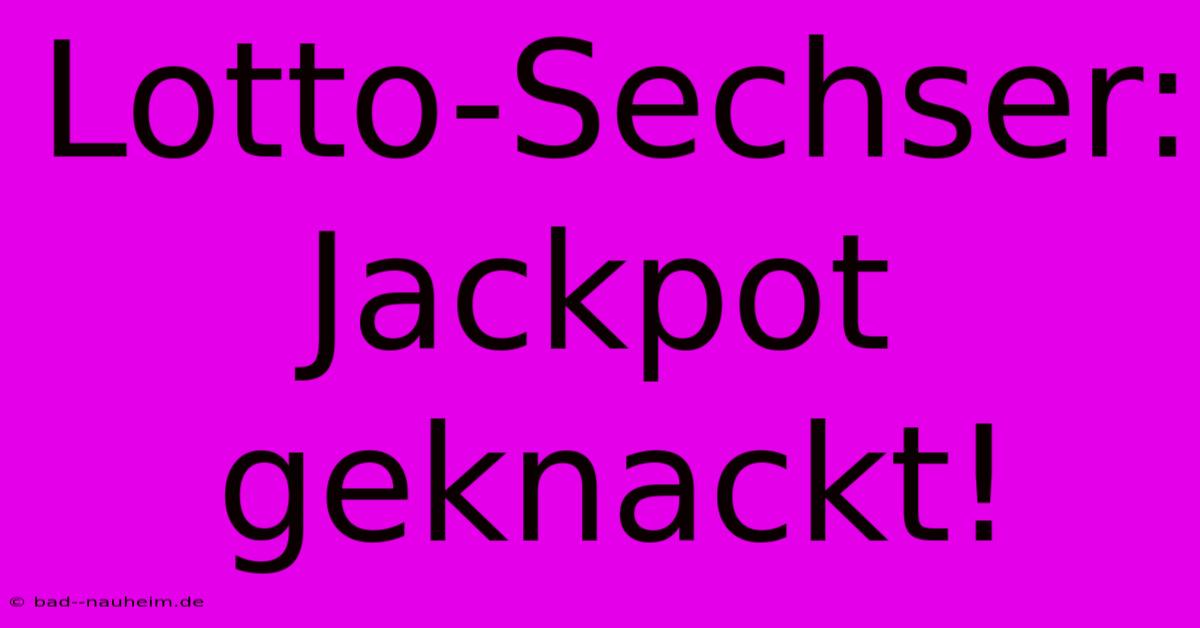 Lotto-Sechser: Jackpot Geknackt!