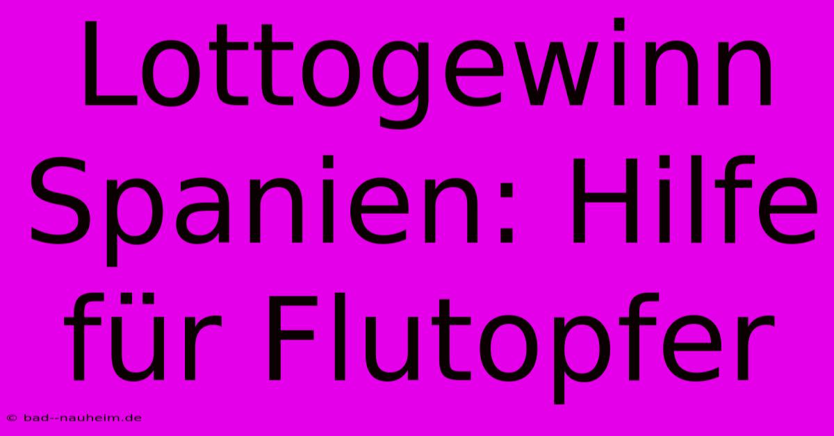 Lottogewinn Spanien: Hilfe Für Flutopfer