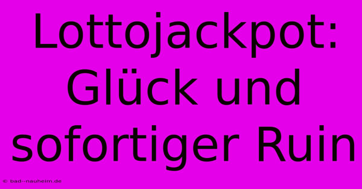 Lottojackpot: Glück Und Sofortiger Ruin