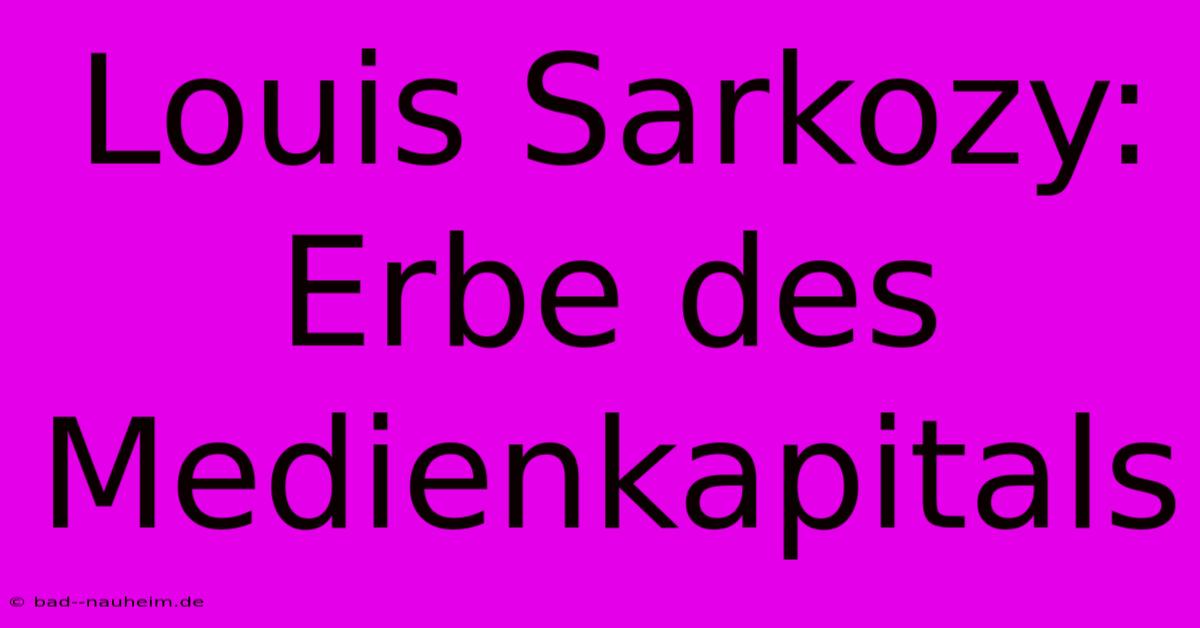 Louis Sarkozy: Erbe Des Medienkapitals