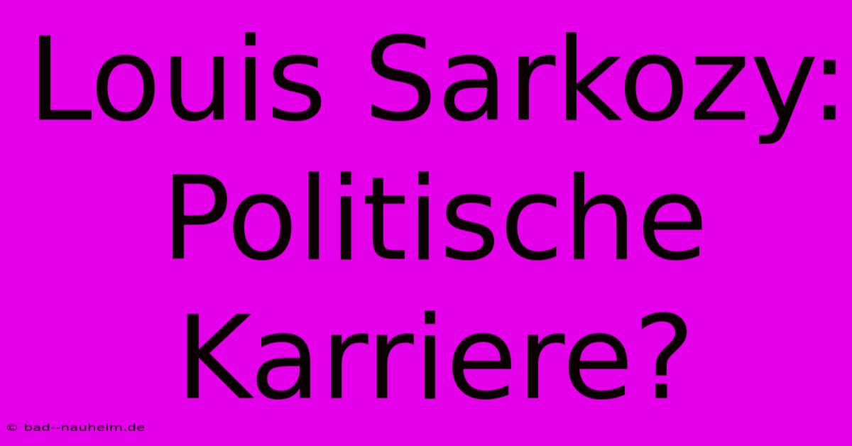 Louis Sarkozy: Politische Karriere?