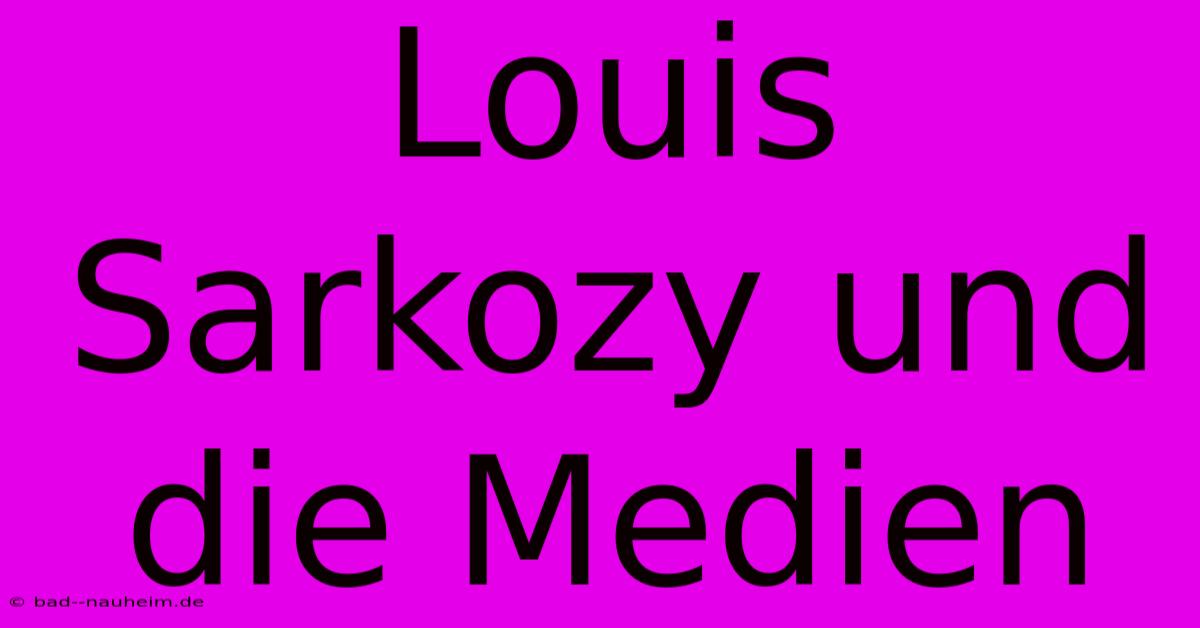 Louis Sarkozy Und Die Medien