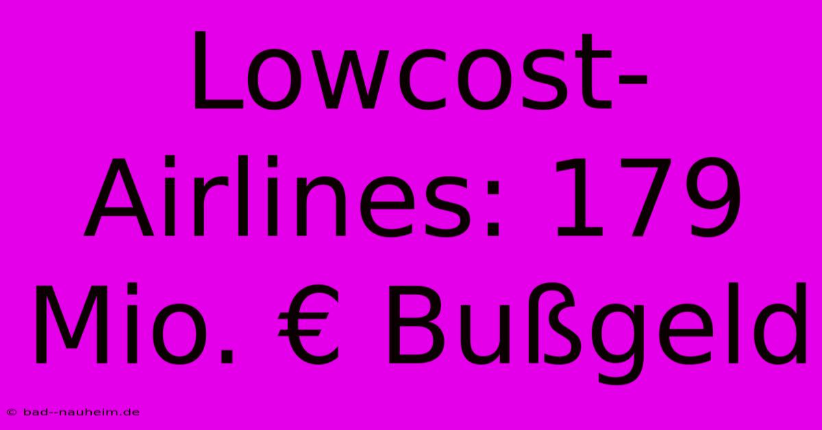 Lowcost-Airlines: 179 Mio. € Bußgeld