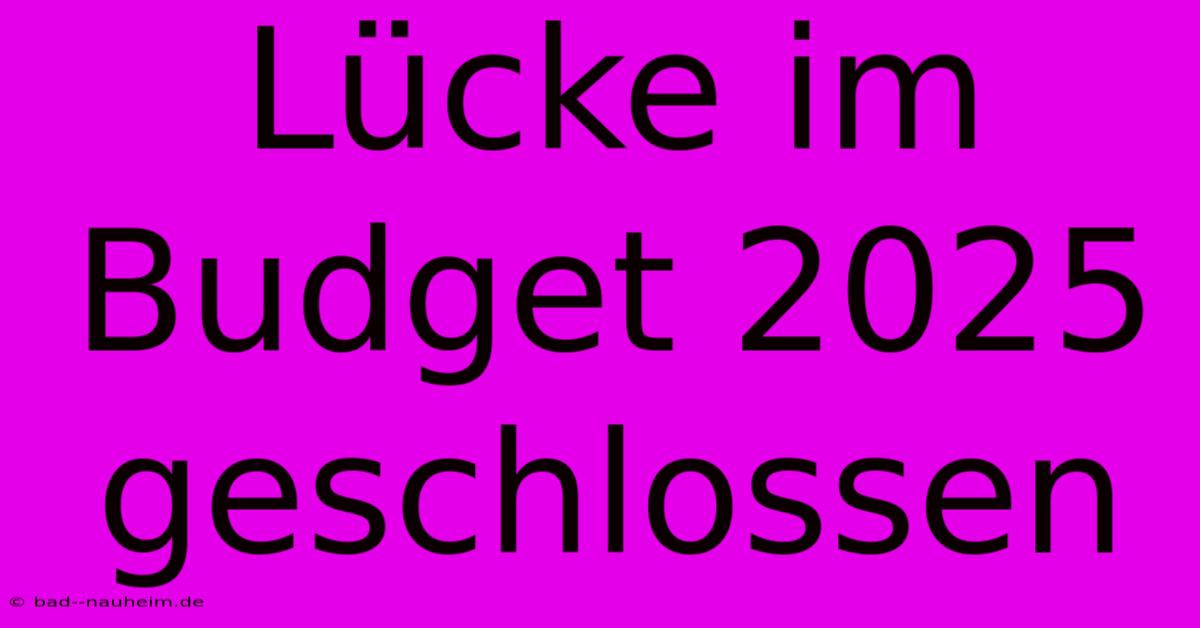 Lücke Im Budget 2025 Geschlossen