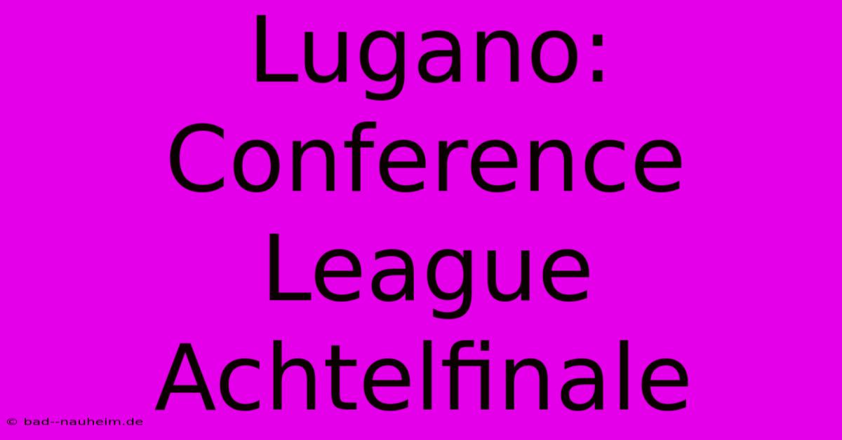 Lugano: Conference League Achtelfinale