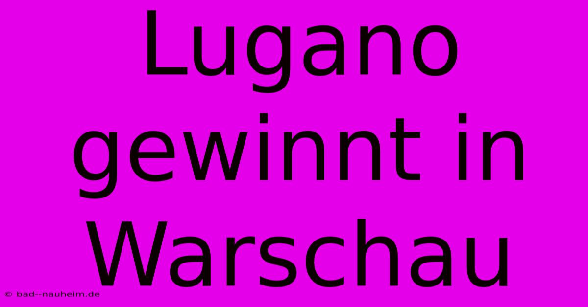 Lugano Gewinnt In Warschau