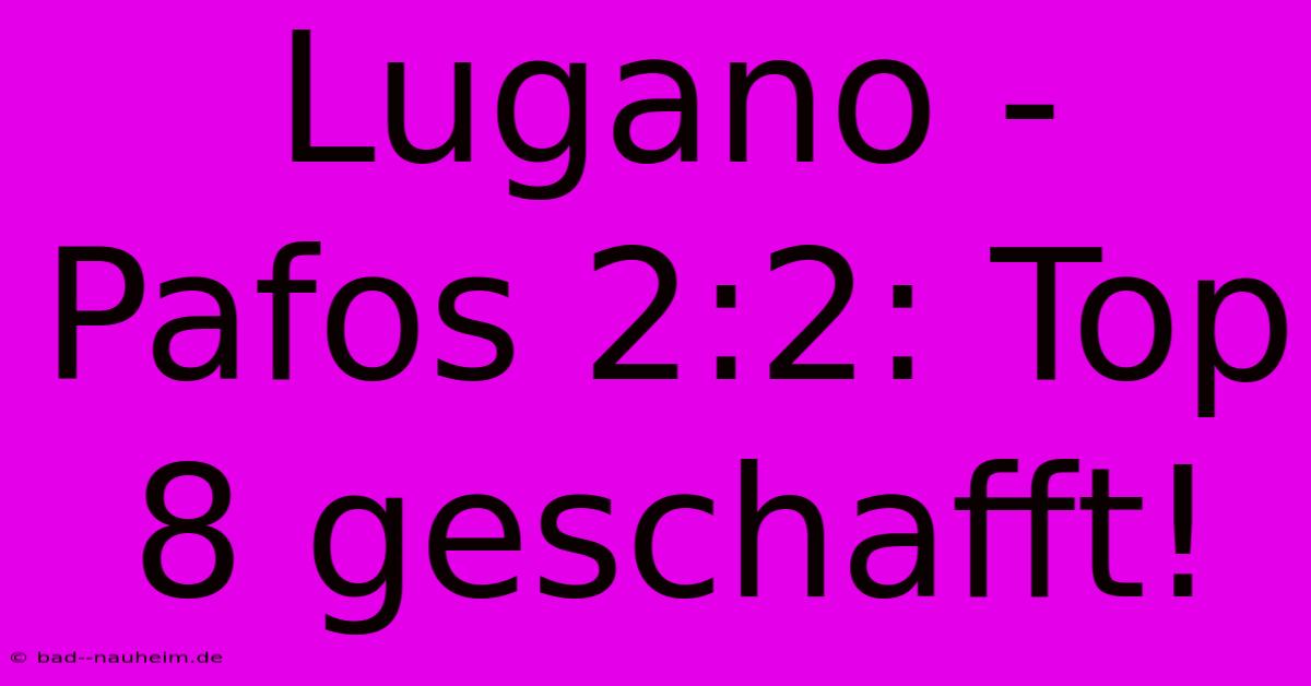 Lugano - Pafos 2:2: Top 8 Geschafft!