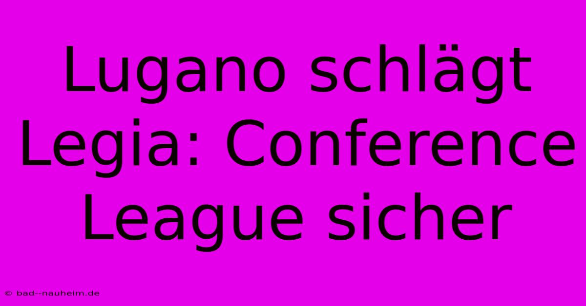 Lugano Schlägt Legia: Conference League Sicher