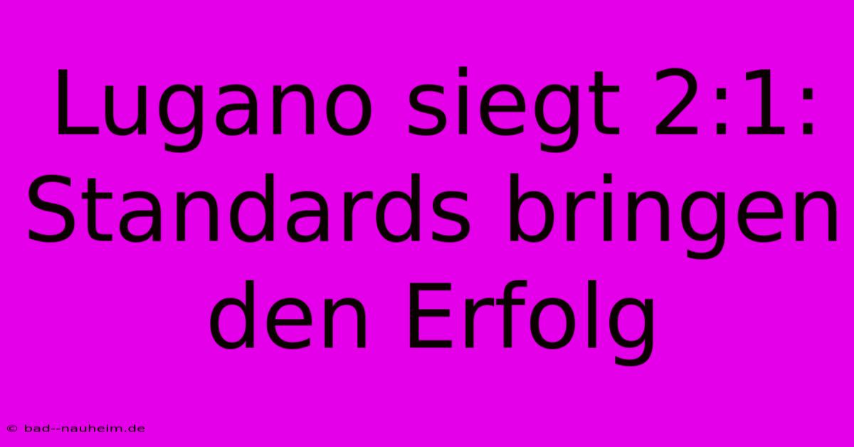 Lugano Siegt 2:1: Standards Bringen Den Erfolg