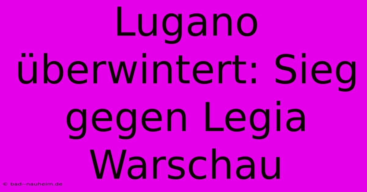 Lugano Überwintert: Sieg Gegen Legia Warschau