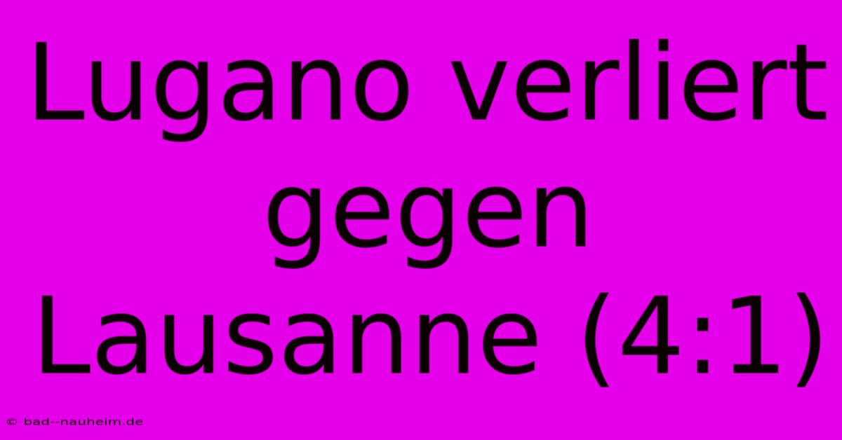 Lugano Verliert Gegen Lausanne (4:1)