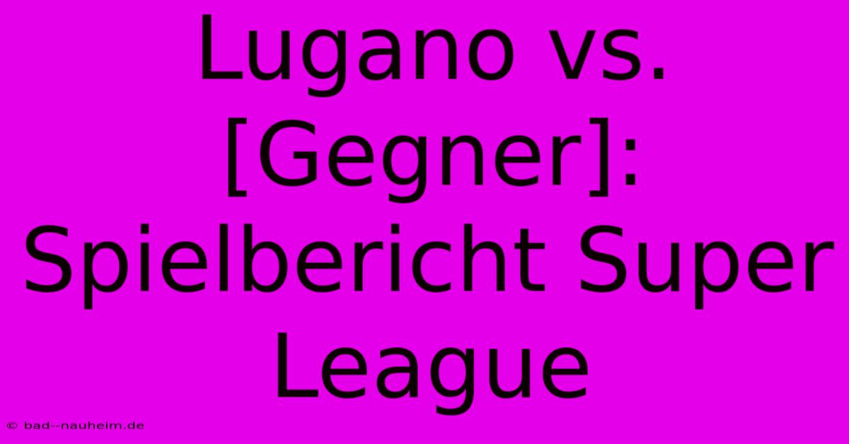 Lugano Vs. [Gegner]: Spielbericht Super League