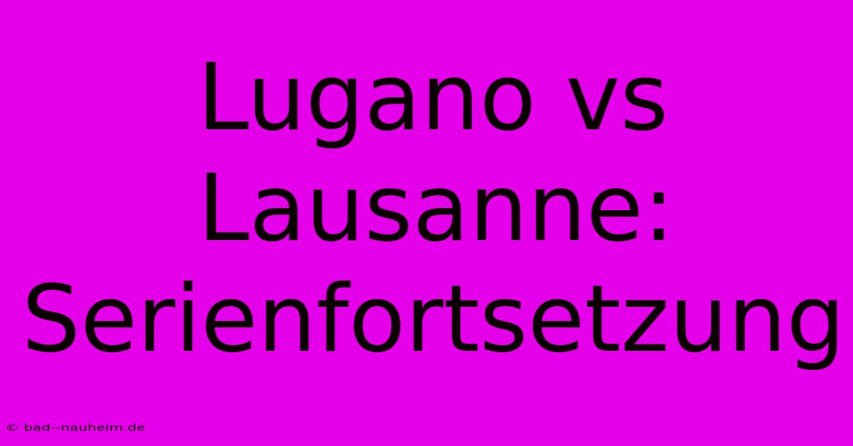 Lugano Vs Lausanne: Serienfortsetzung