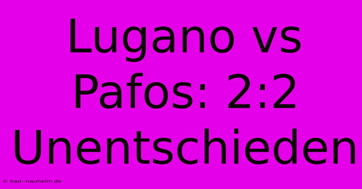 Lugano Vs Pafos: 2:2 Unentschieden