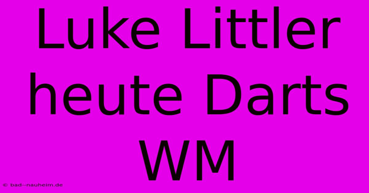 Luke Littler Heute Darts WM