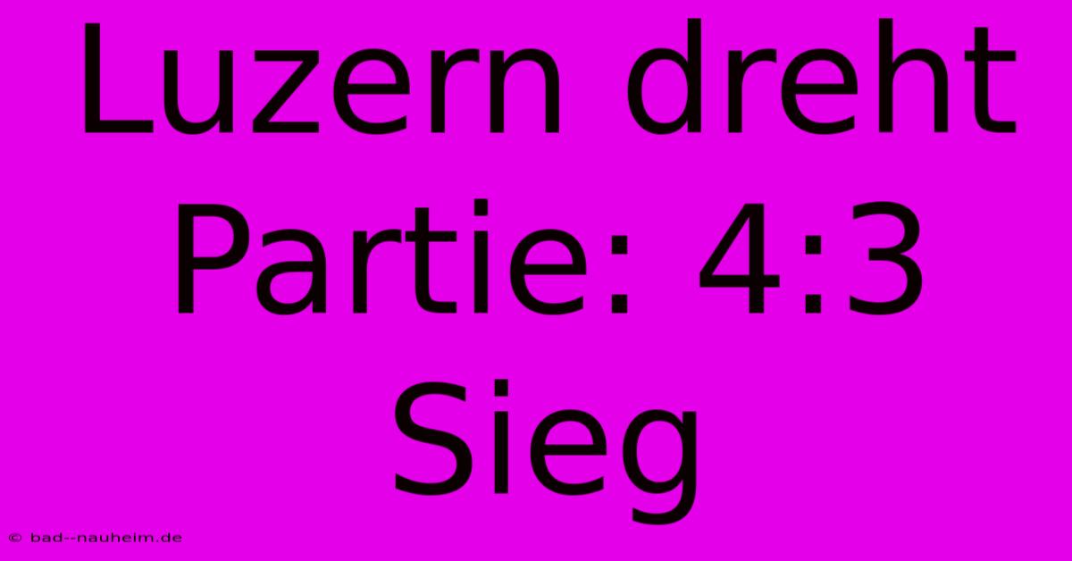 Luzern Dreht Partie: 4:3 Sieg