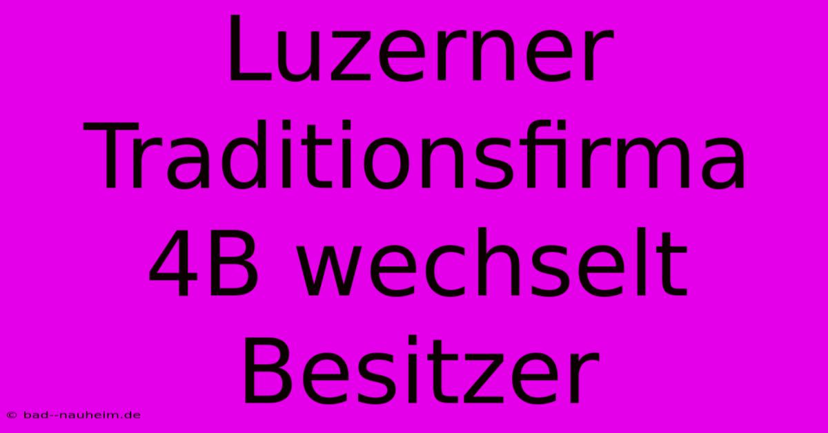 Luzerner Traditionsfirma 4B Wechselt Besitzer