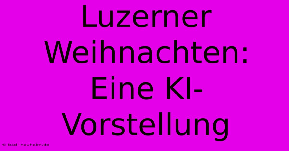 Luzerner Weihnachten: Eine KI-Vorstellung