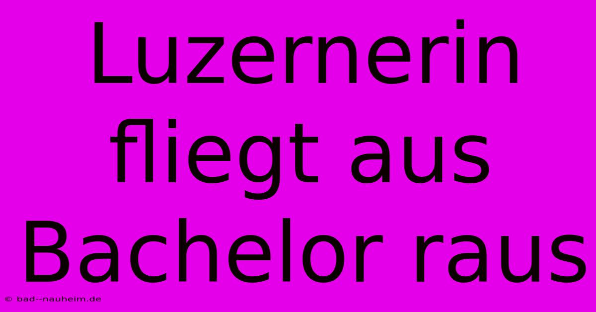 Luzernerin Fliegt Aus Bachelor Raus