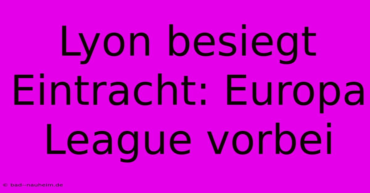 Lyon Besiegt Eintracht: Europa League Vorbei