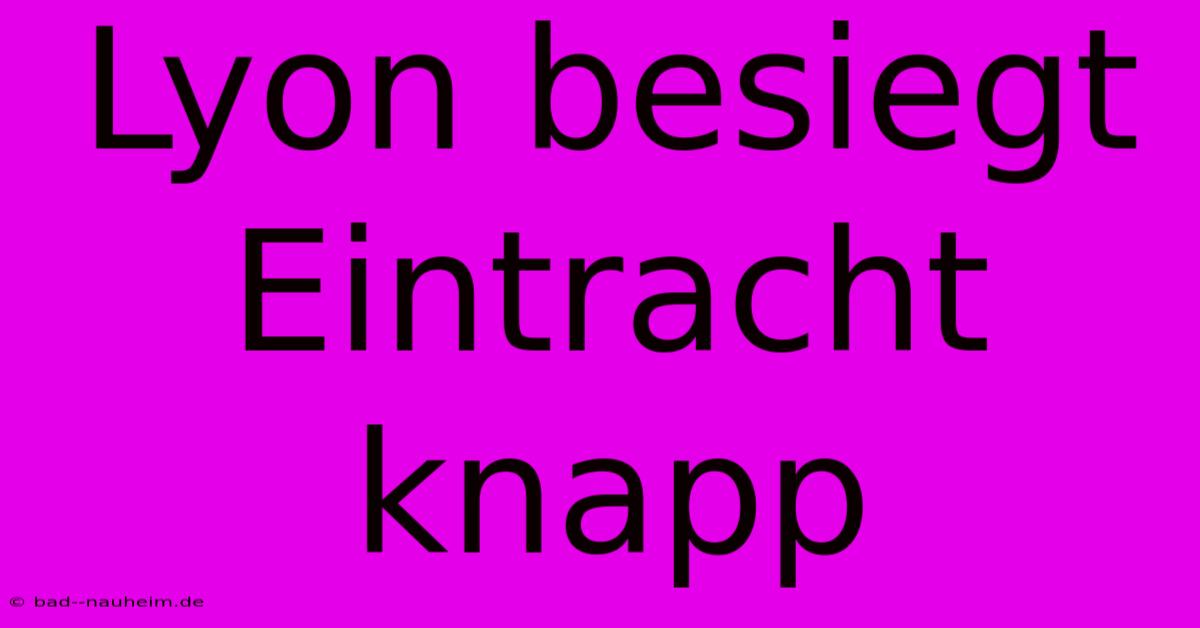 Lyon Besiegt Eintracht Knapp