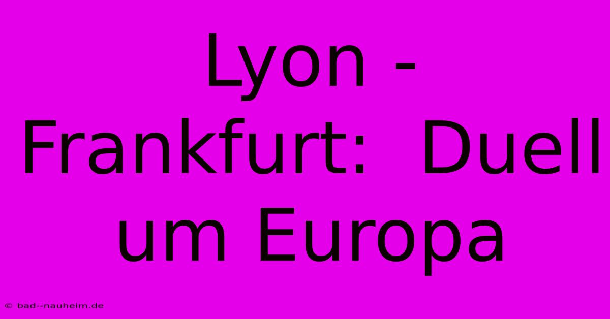 Lyon - Frankfurt:  Duell Um Europa