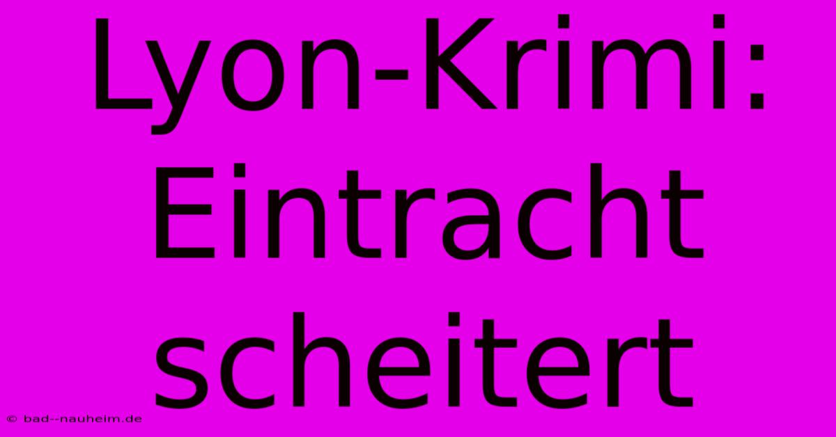 Lyon-Krimi: Eintracht Scheitert