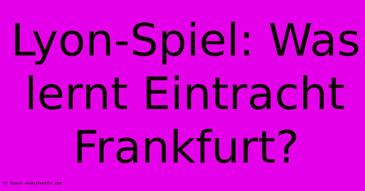 Lyon-Spiel: Was Lernt Eintracht Frankfurt?