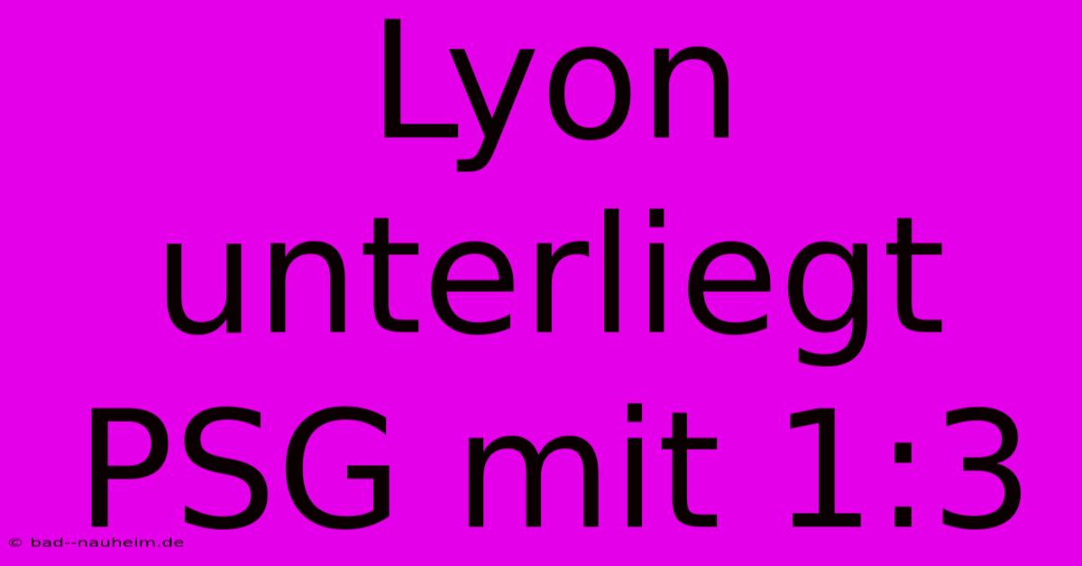 Lyon Unterliegt PSG Mit 1:3