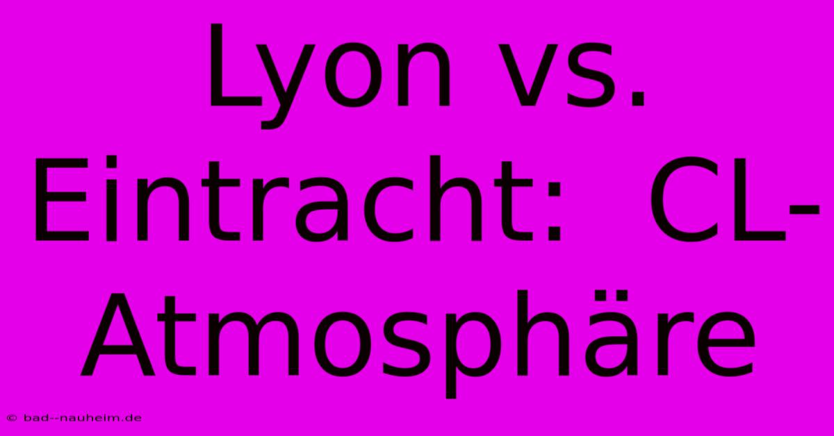 Lyon Vs. Eintracht:  CL-Atmosphäre