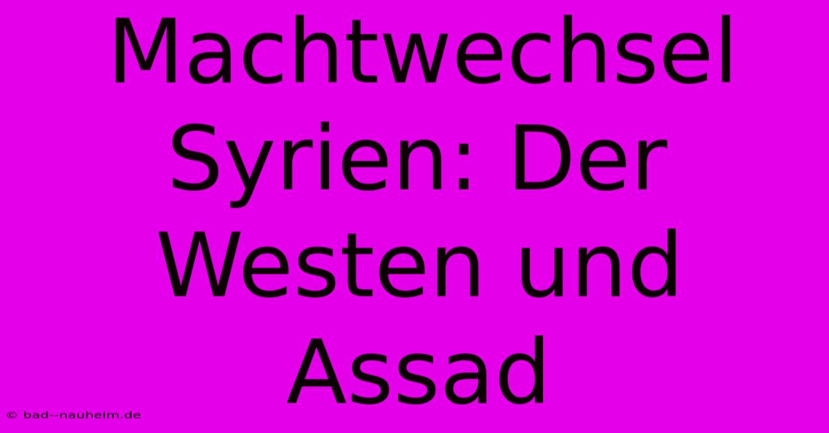 Machtwechsel Syrien: Der Westen Und Assad