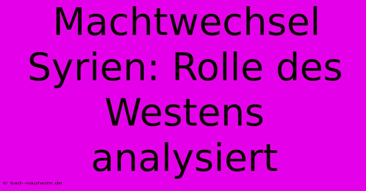 Machtwechsel Syrien: Rolle Des Westens Analysiert