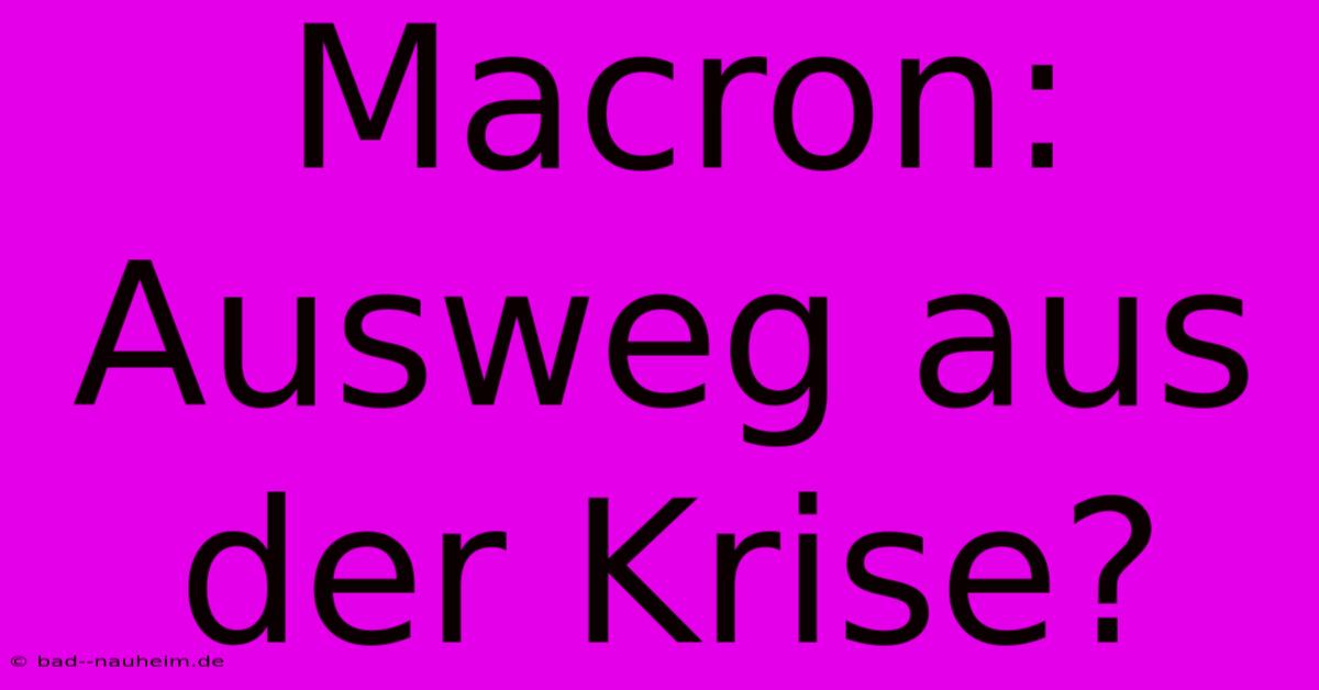 Macron: Ausweg Aus Der Krise?