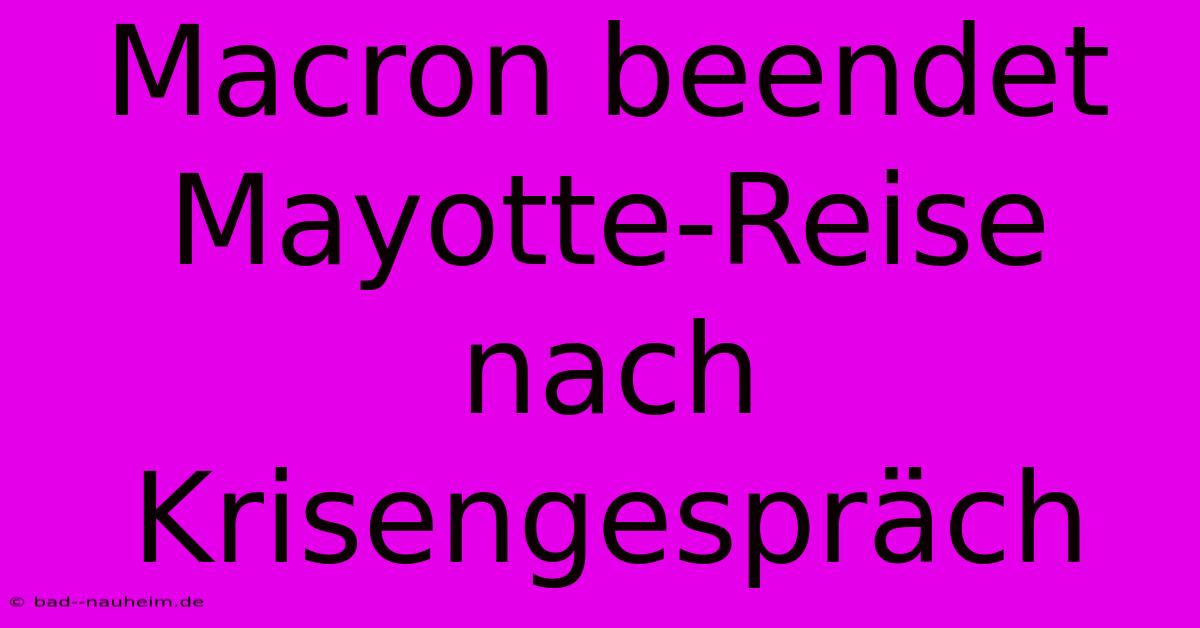 Macron Beendet Mayotte-Reise Nach Krisengespräch
