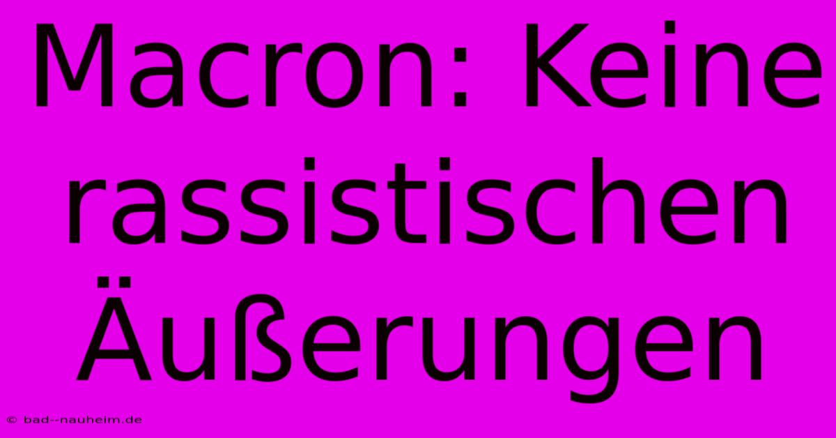 Macron: Keine Rassistischen Äußerungen