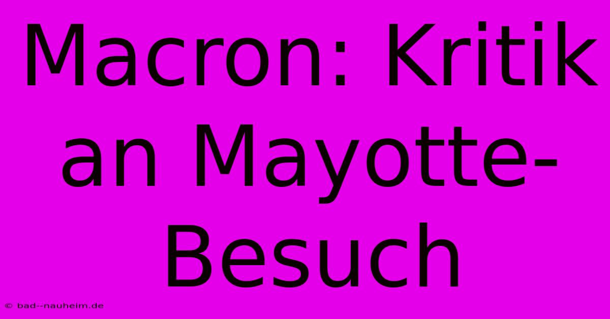 Macron: Kritik An Mayotte-Besuch