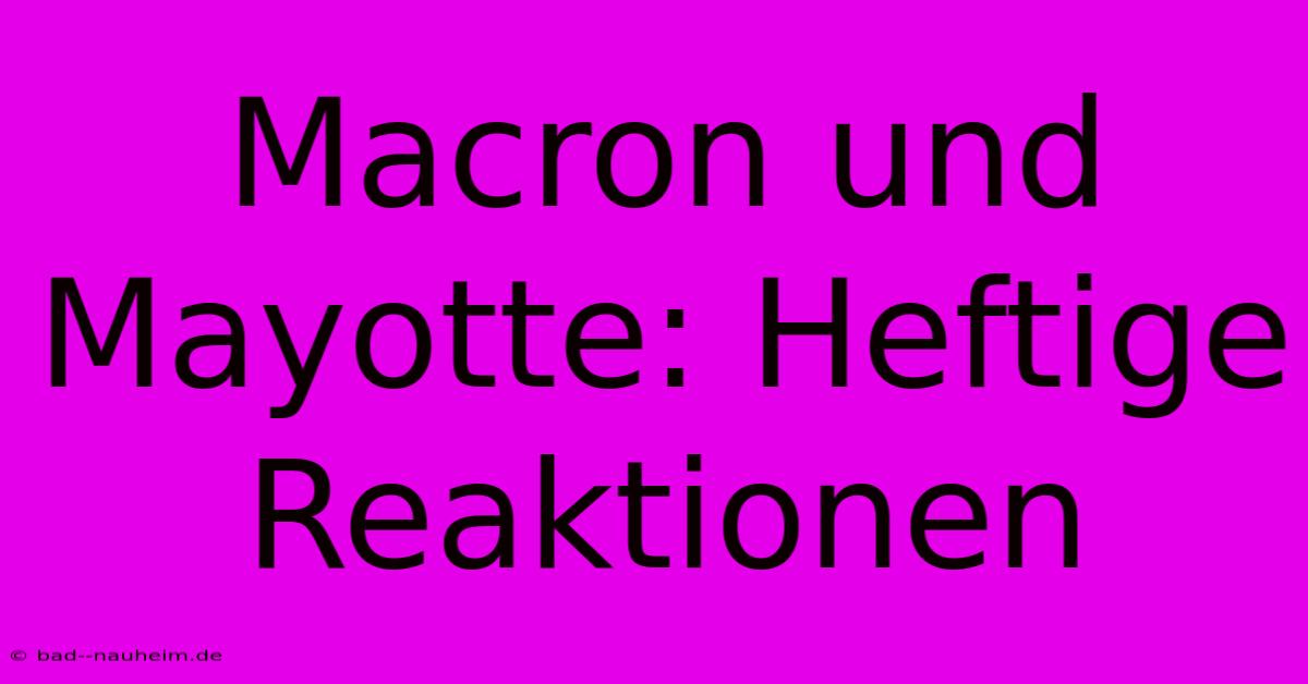 Macron Und Mayotte: Heftige Reaktionen