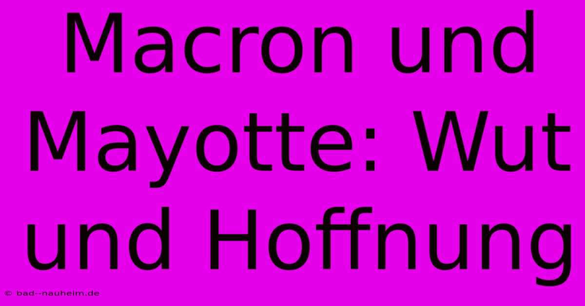 Macron Und Mayotte: Wut Und Hoffnung